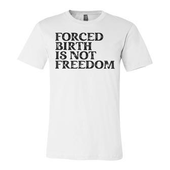 Forced Birth Is Not Freedom Feminist Pro Choice Unisex Jersey Short Sleeve Crewneck Tshirt - Seseable
