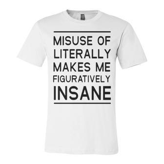 Misuse Of Literally Makes Me Figuratively Insane Unisex Jersey Short Sleeve Crewneck Tshirt - Seseable