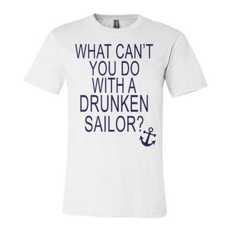 What Cant You Do With A Drunken Sailor Unisex Jersey Short Sleeve Crewneck Tshirt - Monsterry AU