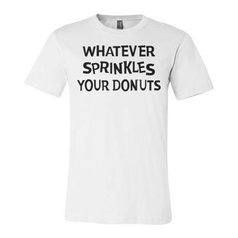 Whatever Sprinkles Your Donuts V3 Unisex Jersey Short Sleeve Crewneck Tshirt - Seseable