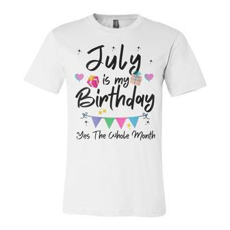 Womens July Is My Birthday Month Yes The Whole Month Funny Girl Unisex Jersey Short Sleeve Crewneck Tshirt - Seseable