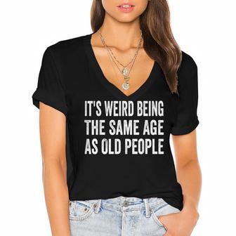 Its Weird Being The Same Age As Old People Funny Sarcastic Women's Jersey Short Sleeve Deep V-Neck Tshirt - Seseable