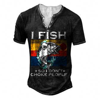 I Fish So I Dont Choke People Funny Sayings Fishing Men's Henley Button-Down 3D Print T-shirt - Thegiftio UK