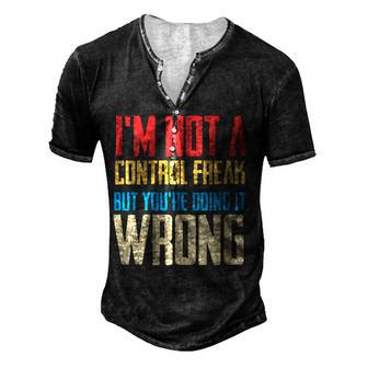 Im Not A Control Freak Youre Just Doing It Wrong Men's Henley Button-Down 3D Print T-shirt - Thegiftio UK