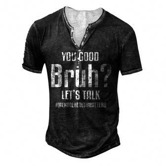 You Good Bruh Lets Talk Mental Health Awareness Support Men's Henley Button-Down 3D Print T-shirt - Thegiftio UK