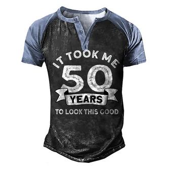 It Took Me 50 Years To Look This Good -Birthday 50 Years Old  Men's Henley Shirt Raglan Sleeve 3D Print T-shirt
