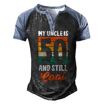 50Th Birthday 50 Years Old My Uncle Is 50 And Still Cool Men's Henley Shirt Raglan Sleeve 3D Print T-shirt - Seseable
