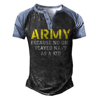 Army Because No One Ever Played Navy As A Kid Funny Military Men's Henley Shirt Raglan Sleeve 3D Print T-shirt - Thegiftio UK