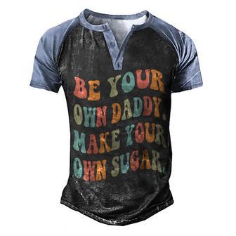 Be Your Own Daddy Make Your Own Sugar Groovy & Wavy Style Men's Henley Shirt Raglan Sleeve 3D Print T-shirt - Thegiftio UK