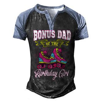 Bonus Dad Of The Birthday Girl Roller Skates Bday Skating Men's Henley Shirt Raglan Sleeve 3D Print T-shirt - Seseable