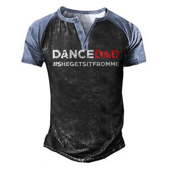 Dance Dad She Gets It From Me Funny Prop Dad V3 Men's Henley Shirt Raglan Sleeve 3D Print T-shirt - Thegiftio UK