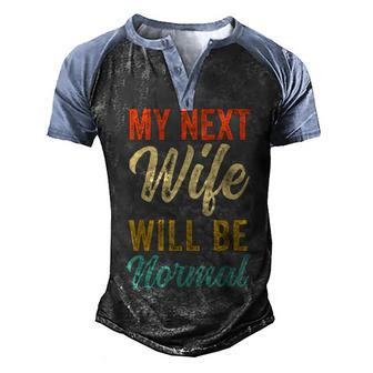Funny Saying Sarcastic Quote My Next Wife Will Be Normal V2 Men's Henley Shirt Raglan Sleeve 3D Print T-shirt - Seseable