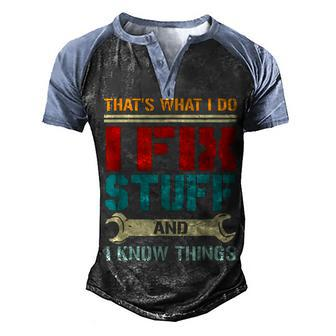 I Fix Stuff And I Know Things Thats What I Do Funny Saying Men's Henley Shirt Raglan Sleeve 3D Print T-shirt - Seseable