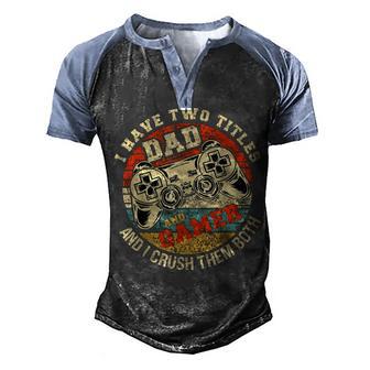 I Have Two Titles Dad And Gamer Funny Gamer Dad Fathers Day Men's Henley Shirt Raglan Sleeve 3D Print T-shirt - Thegiftio UK