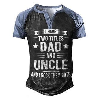 I Have Two Titles Dad And Uncle And I Rock Them Both V2 Men's Henley Shirt Raglan Sleeve 3D Print T-shirt - Thegiftio UK