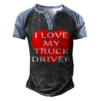 I Love My Truck Driver Trucker Girlfriend Wife Boyfriend V2 Men's Henley Shirt Raglan Sleeve 3D Print T-shirt - Seseable