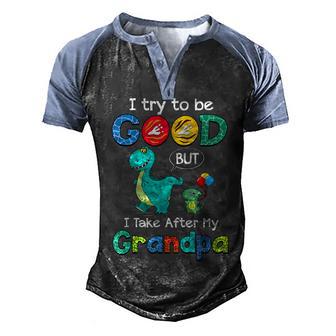 I Try To Be Good But I Take After My Grandpa Family Members Men's Henley Shirt Raglan Sleeve 3D Print T-shirt - Thegiftio UK
