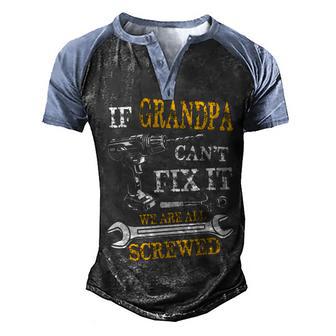 If Grandpa Cant Fix It Were All Screwed Fathers Day Funny Men's Henley Shirt Raglan Sleeve 3D Print T-shirt - Thegiftio UK