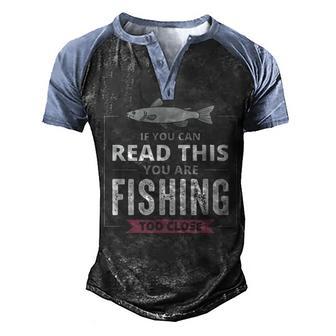 If You Can Read This You Are Fishing Too Close Fisherman Men's Henley Shirt Raglan Sleeve 3D Print T-shirt - Thegiftio UK