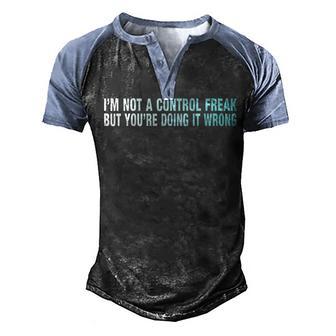 Im Not A Control Freak But Youre Doing It Wrong Funny Gift Men's Henley Shirt Raglan Sleeve 3D Print T-shirt - Thegiftio UK