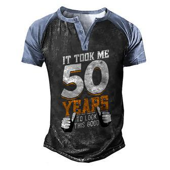 It Took Me 50 Years To Look This Good- Birthday 50 Years Old Men's Henley Shirt Raglan Sleeve 3D Print T-shirt - Seseable