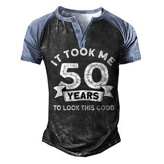 It Took Me 50 Years To Look This Good -Birthday 50 Years Old Men's Henley Shirt Raglan Sleeve 3D Print T-shirt - Seseable