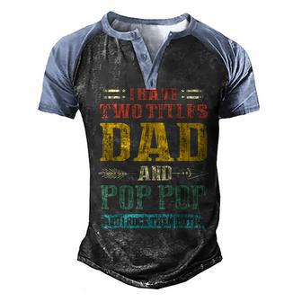 Mens I Have Two Titles Dad And Pop Pop Funny Father Grandpa Gift Men's Henley Shirt Raglan Sleeve 3D Print T-shirt - Thegiftio UK