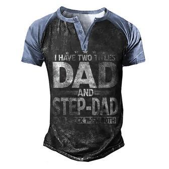 Mens I Have Two Titles Dad And Step Dad Funny Fathers Day Men's Henley Shirt Raglan Sleeve 3D Print T-shirt - Thegiftio UK