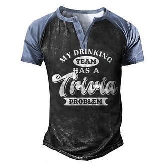 My Drinking Team Has Trivia Problem | Pub Quiz Game | Trivia Men's Henley Shirt Raglan Sleeve 3D Print T-shirt - Thegiftio UK