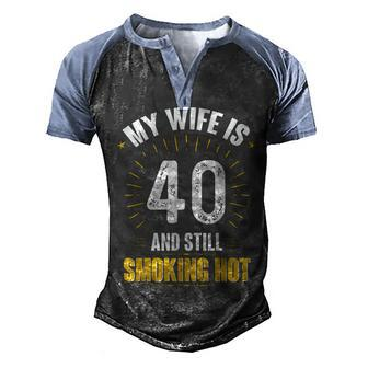 My Wife Is 40 And Still Smoking Hot Wifes 40Th Birthday Men's Henley Shirt Raglan Sleeve 3D Print T-shirt - Seseable