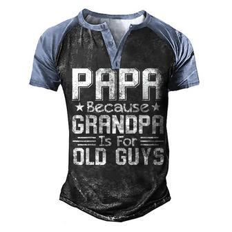 Papa Because Grandpa Is For Old Guys Fathers Day Men's Henley Shirt Raglan Sleeve 3D Print T-shirt - Thegiftio UK