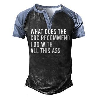 What Does The Cdc Recommend I Do With All This Ass V2 Men's Henley Shirt Raglan Sleeve 3D Print T-shirt - Thegiftio UK