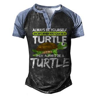 Always Be Yourself Except You Can Be Turtle Funny Men's Henley Shirt Raglan Sleeve 3D Print T-shirt - Thegiftio UK