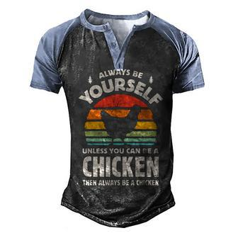 Always Be Yourself Unless You Can Be A Chicken Then Always Be A Chicken Men's Henley Shirt Raglan Sleeve 3D Print T-shirt - Thegiftio UK
