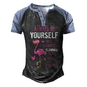 Always Be Yourself Unless You Can Be A Flamingo Then Always Be A Flamingo 2 Men's Henley Shirt Raglan Sleeve 3D Print T-shirt - Thegiftio UK