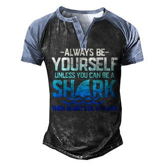 Always Be Yourself Unless You Can Be A Shark Then Always Be A Shark Ladies Men's Henley Shirt Raglan Sleeve 3D Print T-shirt - Thegiftio UK