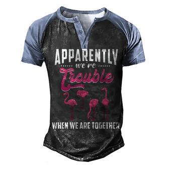 Apparently Were Trouble When We Are Together Flamingo Bird Men's Henley Shirt Raglan Sleeve 3D Print T-shirt - Thegiftio UK