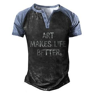 Art Makes Life Better Painters Writers Musicians Makers Men's Henley Shirt Raglan Sleeve 3D Print T-shirt - Thegiftio UK