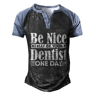 Be Nice I May Be Your Dentist Dental Assistant Hygienist Gift Graphic Design Printed Casual Daily Basic Men's Henley Shirt Raglan Sleeve 3D Print T-shirt - Thegiftio UK