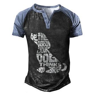 Be The Person Your Dog Thinks You Are Funny Dog Lover Pet Men's Henley Shirt Raglan Sleeve 3D Print T-shirt - Thegiftio UK