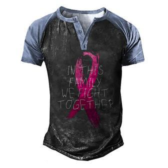 Breast Caner Pink Ribbon In This Family We Fight Together Men's Henley Shirt Raglan Sleeve 3D Print T-shirt - Monsterry