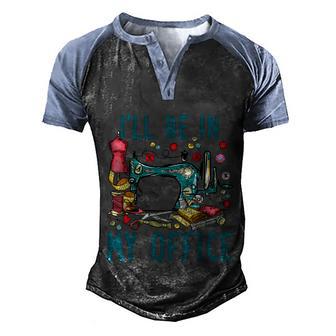 Cute Floral Sewing Machine I Will Be In My Office Funny Graphic Design Printed Casual Daily Basic Men's Henley Shirt Raglan Sleeve 3D Print T-shirt - Thegiftio UK