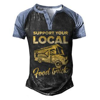Food Truck Support Your Local Food Truck Gift Men's Henley Shirt Raglan Sleeve 3D Print T-shirt - Monsterry