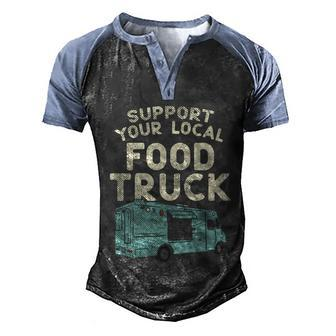 Food Truck Support Your Local Food Truck Great Gift Men's Henley Shirt Raglan Sleeve 3D Print T-shirt - Monsterry