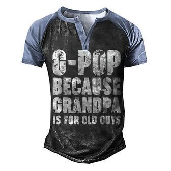 G Pop Because Grandpa Is For Old Guys Funny Gift Men's Henley Shirt Raglan Sleeve 3D Print T-shirt - Thegiftio UK