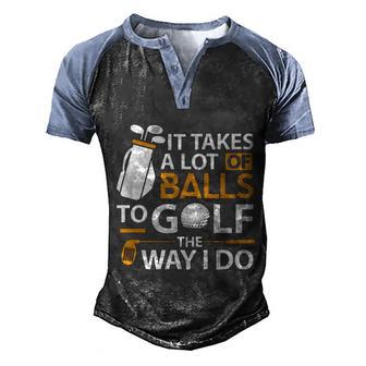 Golf Tees It Takes A Lot Of Balls Funny Golf For Daddy Gift Men's Henley Shirt Raglan Sleeve 3D Print T-shirt - Thegiftio UK