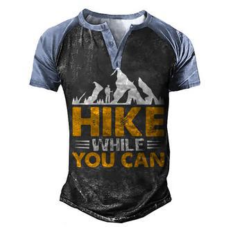 Hike While You Can Adventures T Graphic Design Printed Casual Daily Basic Men's Henley Shirt Raglan Sleeve 3D Print T-shirt - Thegiftio UK