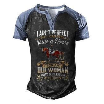 I Ain’T Perfect But I Can Still Ride A Horse For An Old Woman That’S Close Enough Men's Henley Shirt Raglan Sleeve 3D Print T-shirt - Thegiftio UK