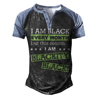 I Am Black Every Month But This Month Im Blackity Black Men's Henley Shirt Raglan Sleeve 3D Print T-shirt - Thegiftio UK