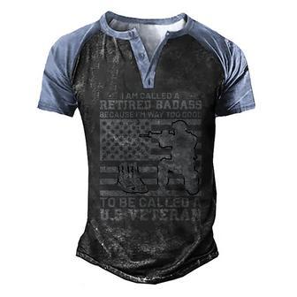 I Am Called A Retired Badass Because Im Way Too Cool To Be Called A Us Veteran Men's Henley Shirt Raglan Sleeve 3D Print T-shirt - Thegiftio UK